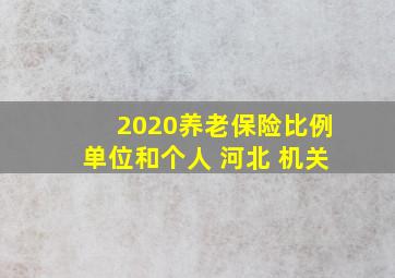 2020养老保险比例单位和个人 河北 机关